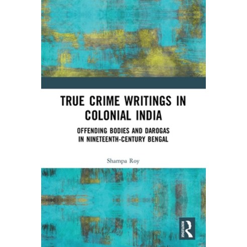 (영문도서) True Crime Writings in Colonial India: Offending Bodies and Darogas in Nineteenth-Century Bengal Paperback, Routledge Chapman & Hall, English, 9780367540999