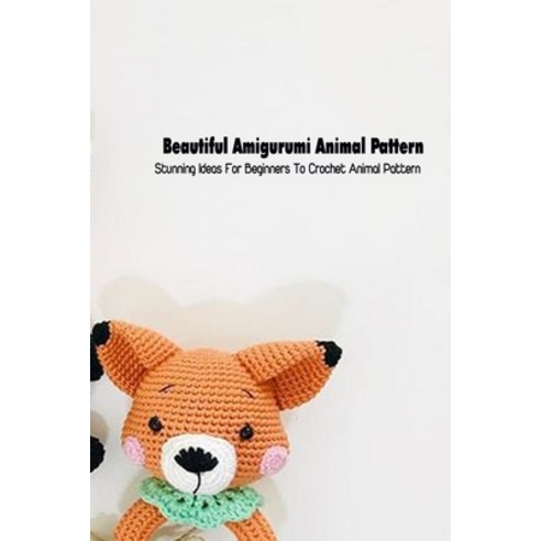 (영문도서) Beautiful Amigurumi Animal Pattern: Stunning Ideas For Beginners To Crochet Animal Pattern Paperback, Independently Published, English, 9798500110251