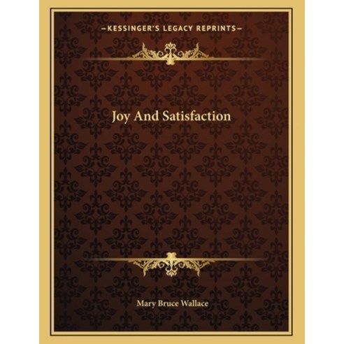 Joy and Satisfaction Paperback, Kessinger Publishing, English, 9781163069196