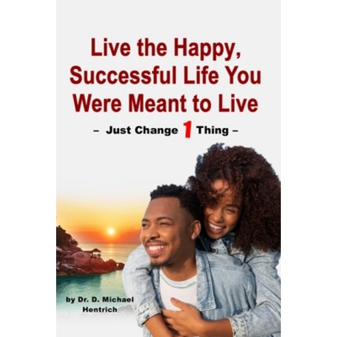 (영문도서) Live the Happy Successful Life You Were Meant to Live - Just Change 1 Thing Paperback, Independently Published, English, 9798873236961