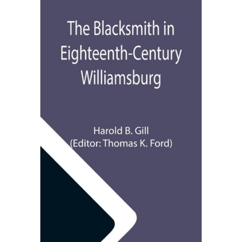 (영문도서) The Blacksmith in Eighteenth-Century Williamsburg; An Account of His Life & Times and of His ... Paperback, Alpha Edition, English, 9789355113078