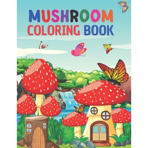 Mushroom coloring book: Beautiful 35 Cute And Fun Images Mushroom Coloring Book For Kids And Adults... Paperback, Independently Published, English, 9798725247879