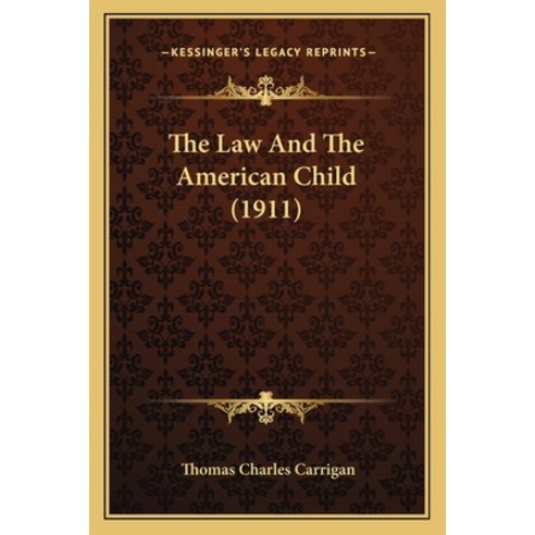 The Law And The American Child (1911) Paperback, Kessinger Publishing