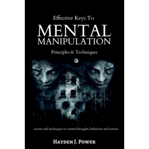 Effective Keys to MENTAL MANIPULATION: Principles & Techniques ...