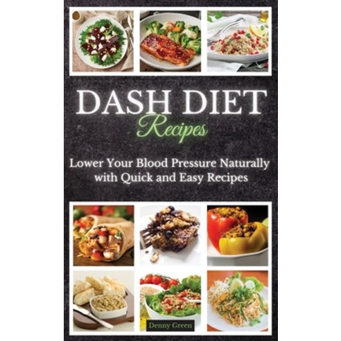 (영문도서) DASH Diet Recipes: Lower Your Blood Pressure Naturally with Quick and Easy Recipes Hardcover, Denny Green, English, 9781914129896