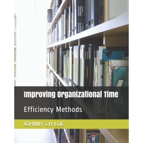 (영문도서) Improving Organizational Time: Efficiency Methods Paperback, Independently Published, English, 9798536802328