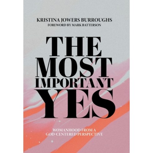 (영문도서) The Most Important Yes: Womanhood from a God-Centered Perspective Hardcover, WestBow Press, English, 9781973699477