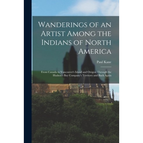 (영문도서) Wanderings of an Artist Among the Indians of North America [microform]: From Canada to Vancou... Paperback, Legare Street Press, English, 9781014936080