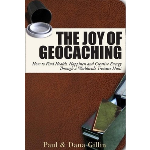 (영문도서) The Joy of Geocaching: How to Find Health Happiness and Creative Energy Through a Worldwide ... Paperback, Quill Driver Books, English, 9781884956997
