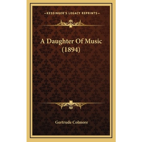 A Daughter Of Music (1894) Hardcover, Kessinger Publishing