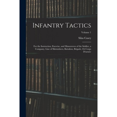 (영문도서) Infantry Tactics: For the Instruction Exercise and Manoeuvres of the Soldier a Company Li... Paperback, Legare Street Press, English, 9781015441200