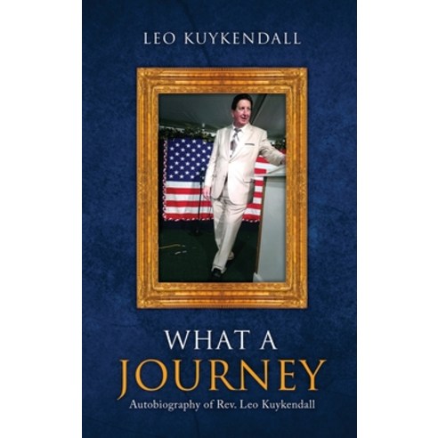 (영문도서) What a Journey: Autobiography of Rev. Leo Kuykendall Hardcover, Xulon Press, English, 9781662860980