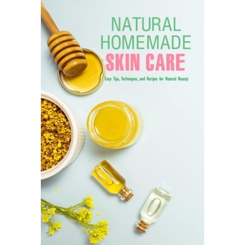 Natural Homemade Skin Care: Easy Tips Techniques and Recipes for Natural Beauty: Skin Care Recipe ... Paperback, Independently Published, English, 9798701839920