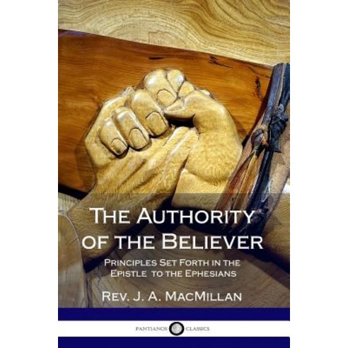 The Authority of the Believer: Principles Set Forth in the Epistle to the Ephesians Paperback, Lulu.com, English, 9781387871087