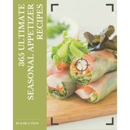 365 Ultimate Seasonal Appetizer Recipes: I Love Seasonal Appetizer Cookbook! Paperback, Independently Published