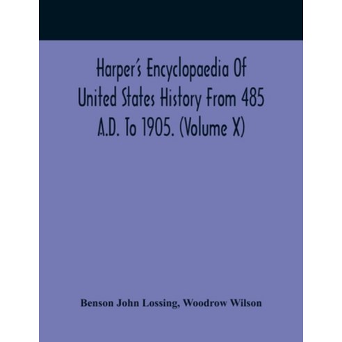 Harper''S Encyclopaedia Of United States History From 485 A.D. To 1905. (Volume X) Paperback, Alpha Edition, English, 9789354417283