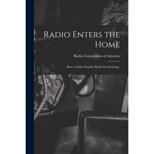 (영문도서) Radio Enters the Home: How to Enjoy Popular Radio Broadcasting.. Paperback, Legare Street Press