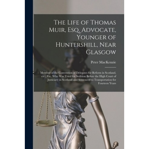(영문도서) The Life of Thomas Muir Esq. Advocate Younger of Huntershill Near Glasgow [microform]: Mem... Paperback, Legare Street Press, English, 9781013860812