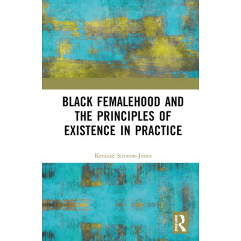 (영문도서) Black Femalehood and the Principles of Existence in Practice Hardcover, Routledge, English, 9781032514994