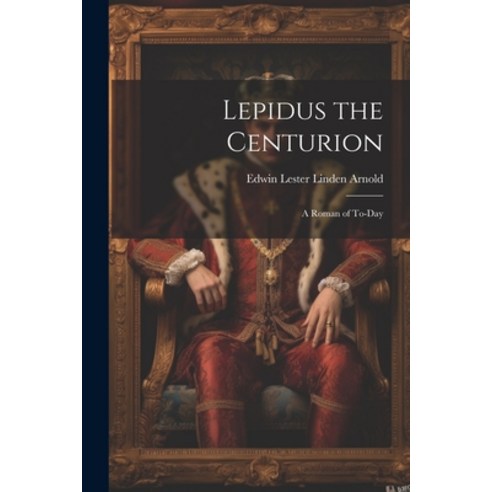 (영문도서) Lepidus the Centurion: A Roman of To-Day Paperback, Legare Street Press, English, 9781022093157