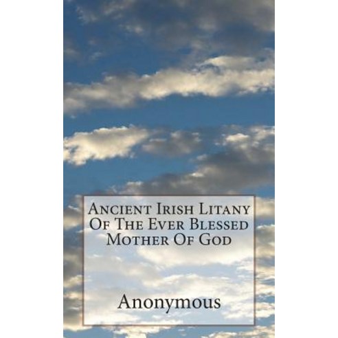 (영문도서) Ancient Irish Litany Of The Ever Blessed Mother Of God Paperback, Createspace Independent Pub..., English, 9781723194177