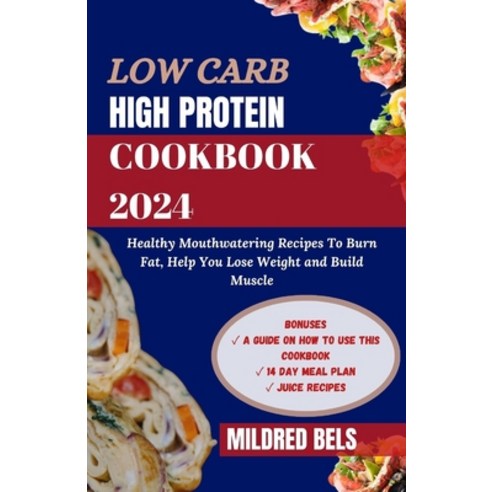 (영문도서) Low Carb High Protein Cookbook 2024: Healthy Mouthwatering Recipes to Burn Fat Help You Lose... Paperback, Independently Published, English, 9798878839167