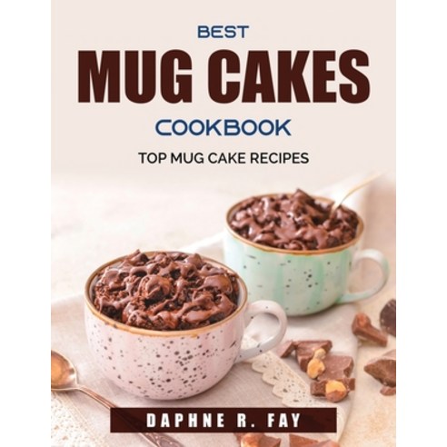 (영문도서) Best Mug Cakes Cookbook: Top Mug Cake Recipes Paperback, Daphne ...