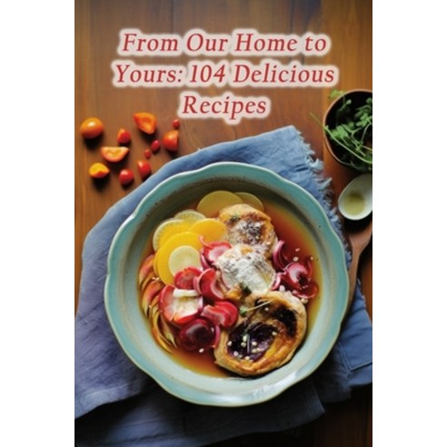 (영문도서) From Our Home to Yours: 104 Delicious Recipes Paperback, Independently Published, English, 9798870098678