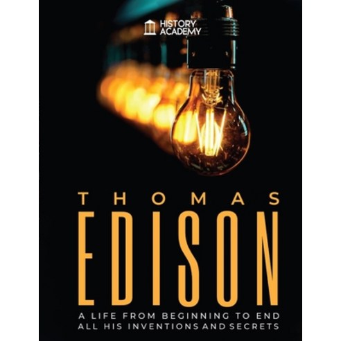 Thomas Edison: Biography: a Life from Beginning to End with all his Inventions and Secrets Paperback, History Academy, English, 9781637320853