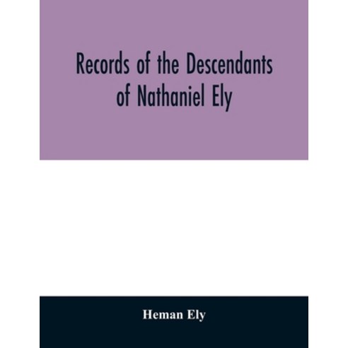 Records of the descendants of Nathaniel Ely the emigrant who settled first in Newtown now Cambrid... Paperback, Alpha Edition