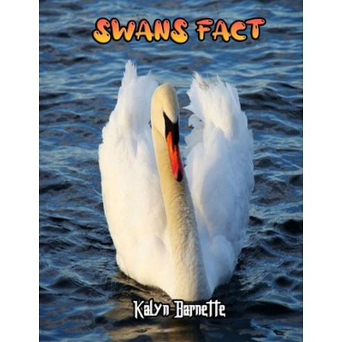Swans Fact: SWANS fact for girl age 1 10 SWANS fact for boy age 1 10 facts about all about SWANS Paperback, Independently Published, English, 9798710544297