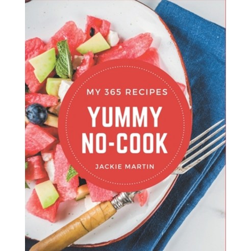 My 365 Yummy No-Cook Recipes: Cook it Yourself with Yummy No-Cook Cookbook! Paperback, Independently Published