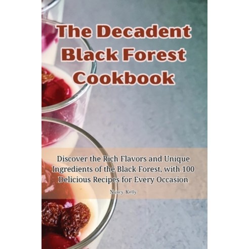 (영문도서) The Decadent Black Forest Cookbook Paperback, Nancy Kelly, English, 9781835511251