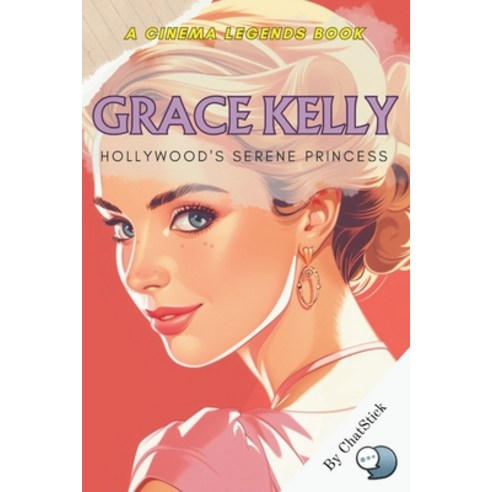 (영문도서) Grace Kelly: Hollywood''s Serene Princess: The Enchanting Tale of a Film Legend and Princess: ... Paperback, Independently Published, English, 9798320203249
