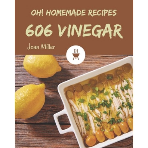 Oh! 606 Homemade Vinegar Recipes: A Homemade Vinegar Cookbook You Won''t be Able to Put Down Paperback, Independently Published, English, 9798697748619