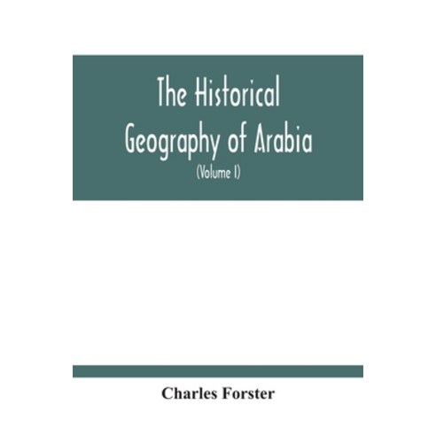 The Historical Geography Of Arabia; Or The Patriarchal Evidences Of Revealed Religion: A Memoir Wit... Paperback, Alpha Edition, English, 9789354213113