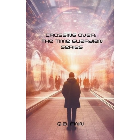 (영문도서) Crossing Over: The Time Guardian Series Paperback, Legacy Elect Books LLC, English, 9798223927099
