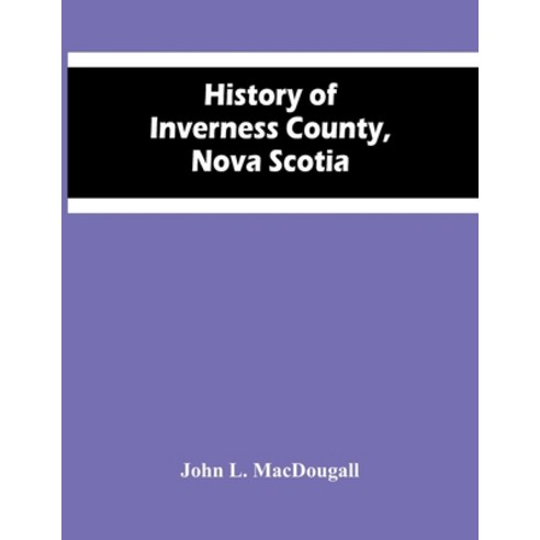 History Of Inverness County Nova Scotia Paperback, Alpha Edition, English, 9789354444203