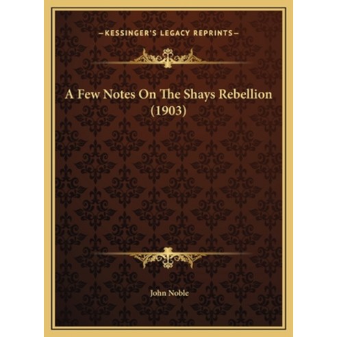 A Few Notes On The Shays Rebellion (1903) Hardcover, Kessinger Publishing