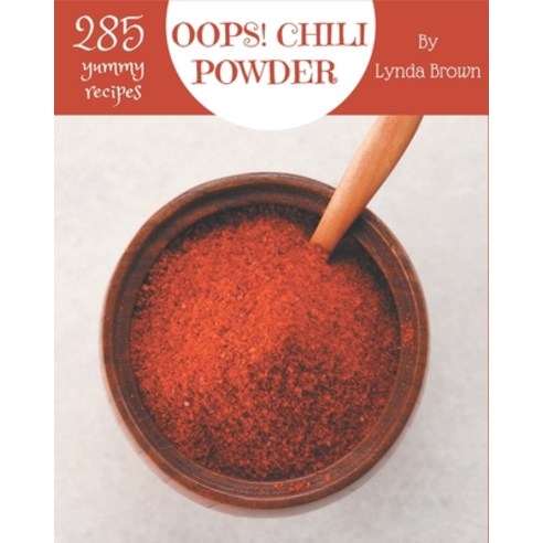 Oops! 285 Yummy Chili Powder Recipes: A Yummy Chili Powder Cookbook for Effortless Meals Paperback, Independently Published