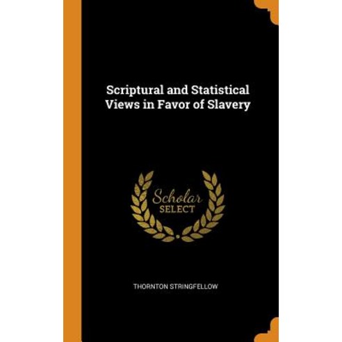 Scriptural and Statistical Views in Favor of Slavery Hardcover, Franklin Classics