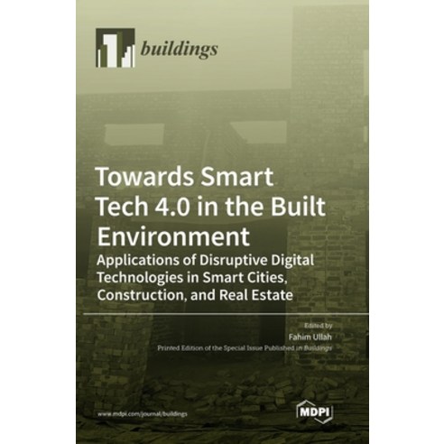 (영문도서) Towards Smart Tech 4.0 in the Built Environment: Applications of Disruptive Digital Technolog... Hardcover, Mdpi AG, English, 9783036573540