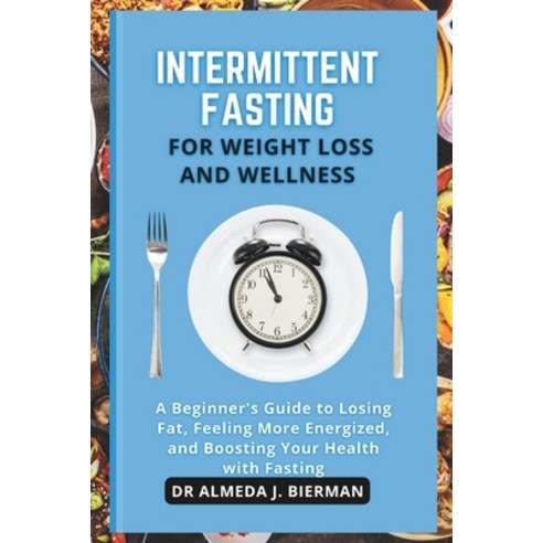 (영문도서) Intermittent Fasting for Weight Loss and Wellness: A Beginner''s Guide to Losing fat Feeling ... Paperback, Independently Published, English, 9798880102235