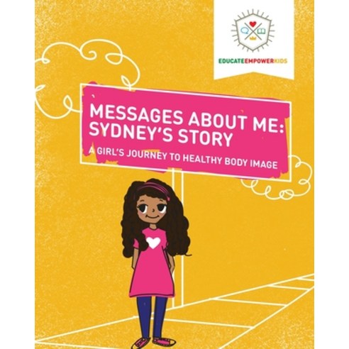Messages About Me Sydney''s Story: A Girl''s Journey to Healthy Body Image Paperback, Educate and Empower Kids, English, 9781736721506