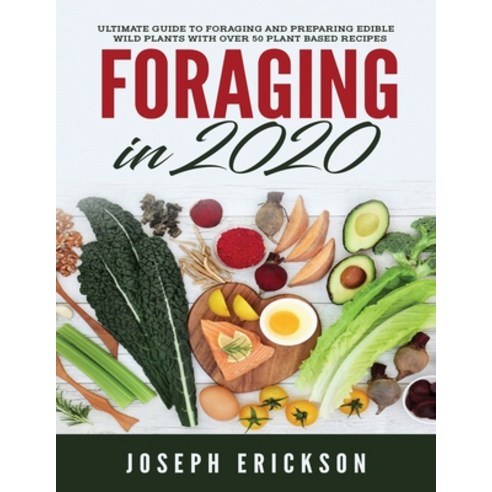 Foraging in 2020: The Ultimate Guide to Foraging and Preparing Edible Wild Plants With Over 50 Plant... Paperback, Tyler MacDonald