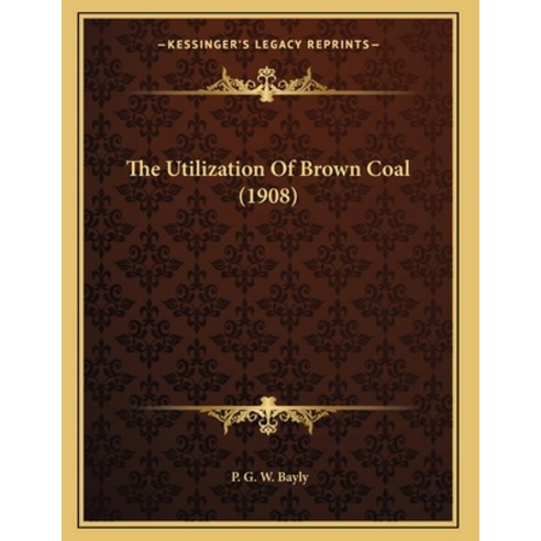 The Utilization Of Brown Coal (1908) Paperback, Kessinger Publishing, English, 9781163996126