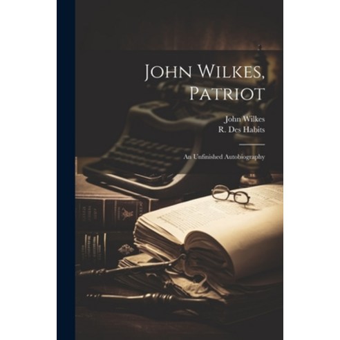 (영문도서) John Wilkes Patriot: An Unfinished Autobiography Paperback, Legare Street Press, English, 9781022650657