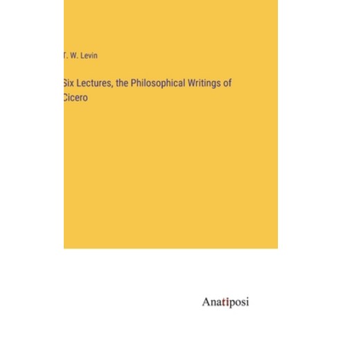 (영문도서) Six Lectures the Philosophical Writings of Cicero Hardcover, Anatiposi Verlag, English, 9783382131418
