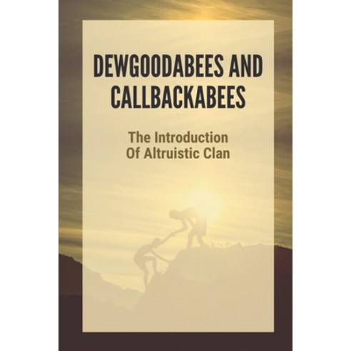 (영문도서) Dewgoodabees And Callbackabees: The Introduction Of Altruistic Clan: The Art Of Simple Happiness Paperback, Independently Published, English, 9798520368311