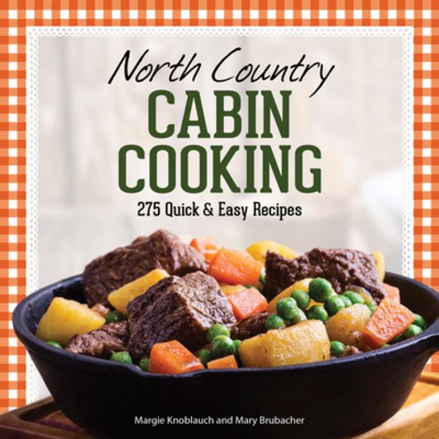 North Country Cabin Cooking: 275 Quick & Easy Recipes Hardcover, Adventure Publications
